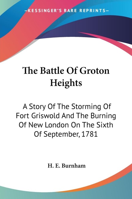 The Battle Of Groton Heights: A Story Of The Storming Of Fort Griswold And The Burning Of New London On The Sixth Of September, 1781