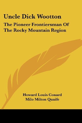 Uncle Dick Wootton: The Pioneer Frontiersman of the Rocky Mountain Region