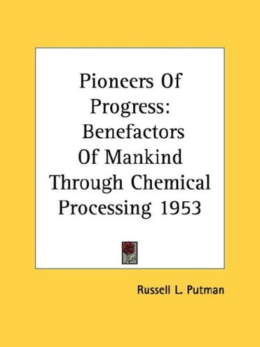 Pioneers Of Progress: Benefactors Of Mankind Through Chemical Processing 1953