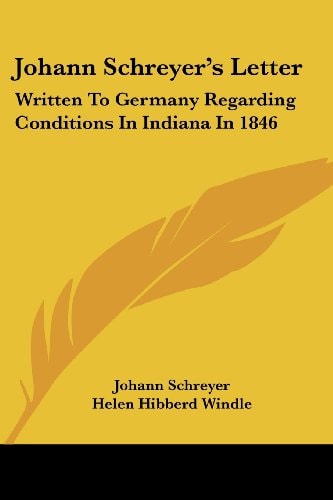 Johann Schreyer's Letter: Written To Germany Regarding Conditions In Indiana In 1846