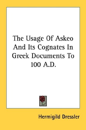The Usage Of Askeo And Its Cognates In Greek Documents To 100 A.D.
