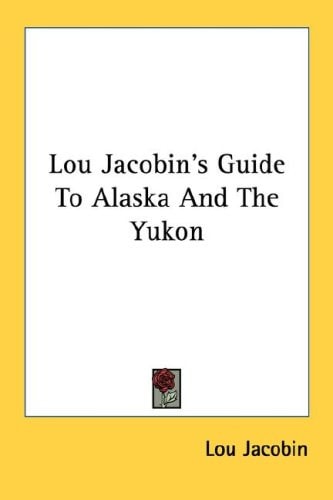 Lou Jacobin's Guide To Alaska And The Yukon