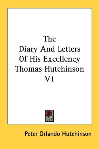 The Diary And Letters Of His Excellency Thomas Hutchinson V1