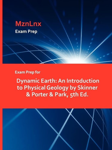 Exam Prep for Dynamic Earth An Introduction to Physical Geology by Skinner and Porter and Park, 5th Ed