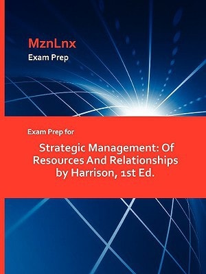 Exam Prep for Strategic Management Of Resources and Relationships by Harrison, 1st Ed