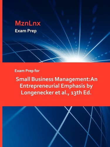 Exam Prep for Small Business Management An Entrepreneurial Emphasis by Longenecker Et Al. , 13th Ed