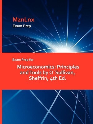 Exam Prep for Microeconomics Principles and Tools by O`Sullivan, Sheffrin, 4th Ed