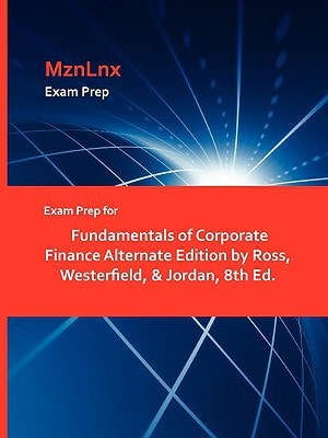 Exam Prep for Fundamentals of Corporate Finance Alternate Edby Ross, Westerfield, and Jordan