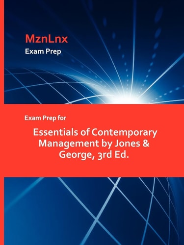 Exam Prep for Essentials of Contemporary Management by Jones and George