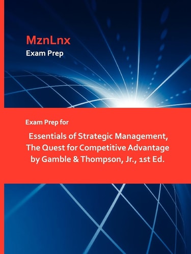 Exam Prep for Essentials of Strategic Management, the Quest for Competitive Advantage by Gamble and Thompson, Jr