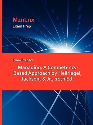 Exam Prep for Managing A Competency-Based Approach by Hellriegel, Jackson, and Jr. , 11th Ed
