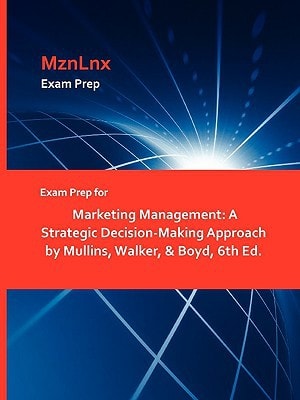 Exam Prep for Marketing Management A Strategic Decision-Making Approach by Mullins, Walker, and Boyd, 6th Ed