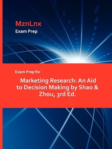 Exam Prep for Marketing Research An Aid to Decision Making by Shao and Zhou, 3rd Ed