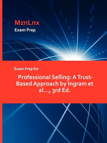 Exam Prep for Professional Selling A Trust-Based Approach by Ingram Et Al... , 3rd Ed