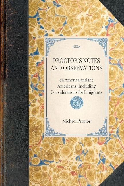 PROCTORS NOTES AND OBSERVATIONS~on America and the Americans, Including Considerations for Emigrants