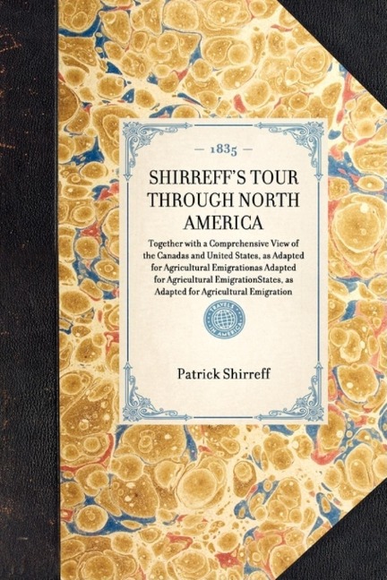 Shirreff's Tour Through North America: Together with a Comprehensive View of the Canadas and United States, as Adapted for Agricultural Emigration