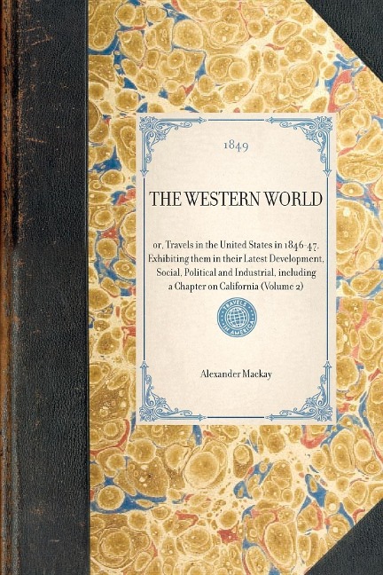 Western World(volume 2): Or, Travels in the United States in 1846-47, Exhibiting Them in Their Latest Development, Social, Political and Industrial, Including a Chapter on California (Volume 2)