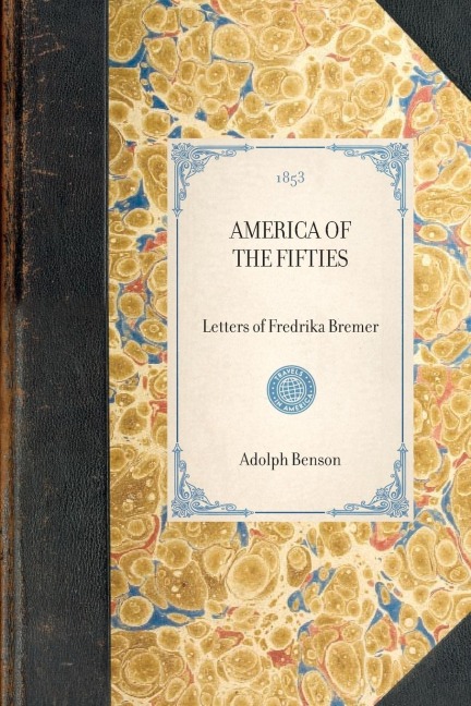 America of the Fifties: Letters of Fredrika Bremer: Letters of Fredrika Bremer