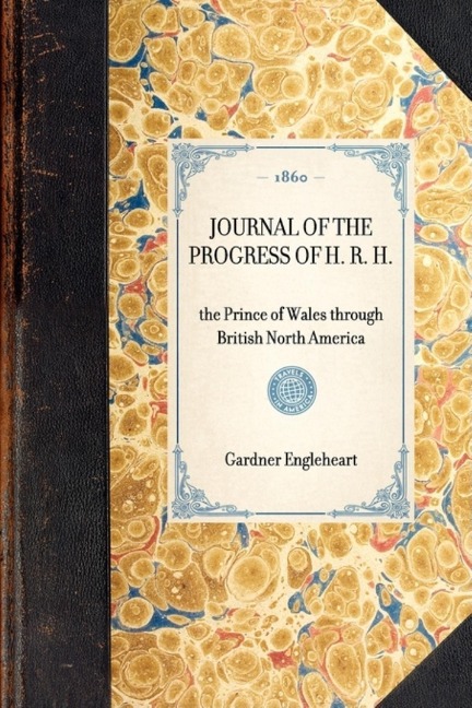 Journal of the Progress of H. R. H.: The Prince of Wales Through British North America