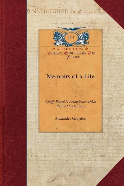 Memoirs of a Life, Chiefly Passed in Pa: With Occasional Remarks Upon the General Occurrences, Character and Spirit of That Eventful Period