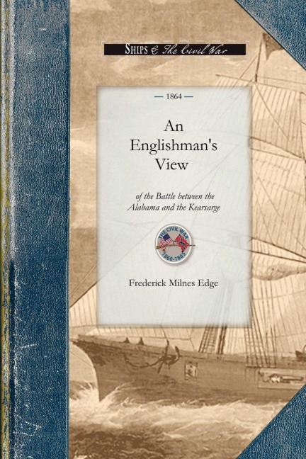 An  Englishmans View of the Battle: An Account of the Naval Engagement in the British Channel on Sunday, June 19th, 1864. from Information Personally