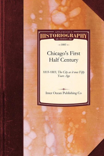 Chicagos First Half Century, 1833-1883