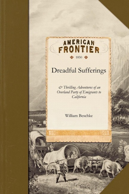 The Dreadful Sufferings and Thrilling Adventures of an Overland Party of Emigrants to California