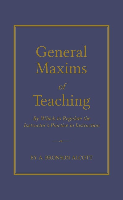 General Maxims of Teaching: By Which to Regulate the Instructor's Practice in Instruction