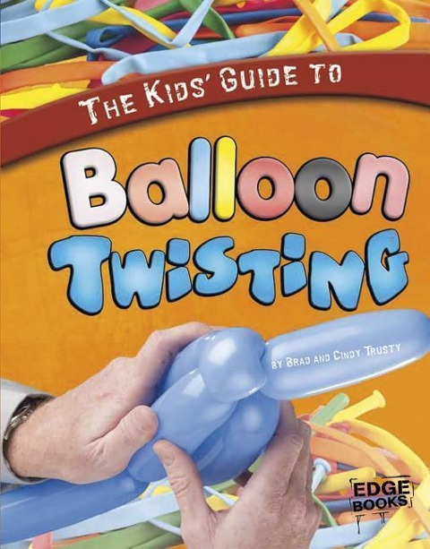 The Kids Guide to Balloon Twisting
