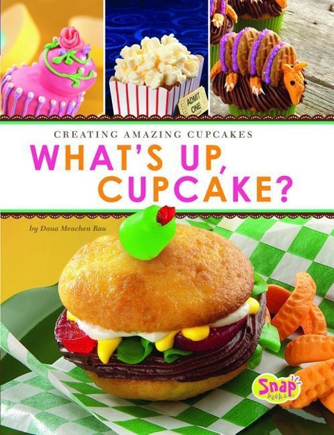 Whats Up, Cupcake?: Creating Amazing Cupcakes
