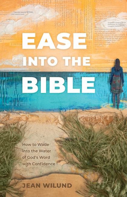 Ease Into the Bible: How to Wade Into the Water of Gods Word with Confidence