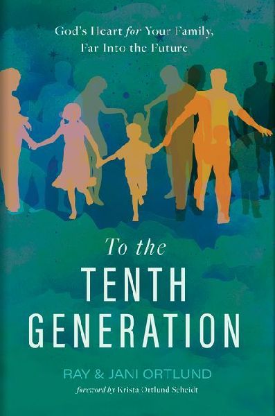 To the Tenth Generation: Gods Heart for Your Family, Far Into the Future