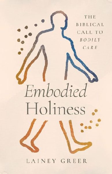 Embodied Holiness: The Biblical Call to Bodily Care