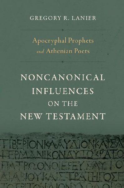 Apocryphal Prophets and Athenian Poets: Noncanonical Influences on the New Testament