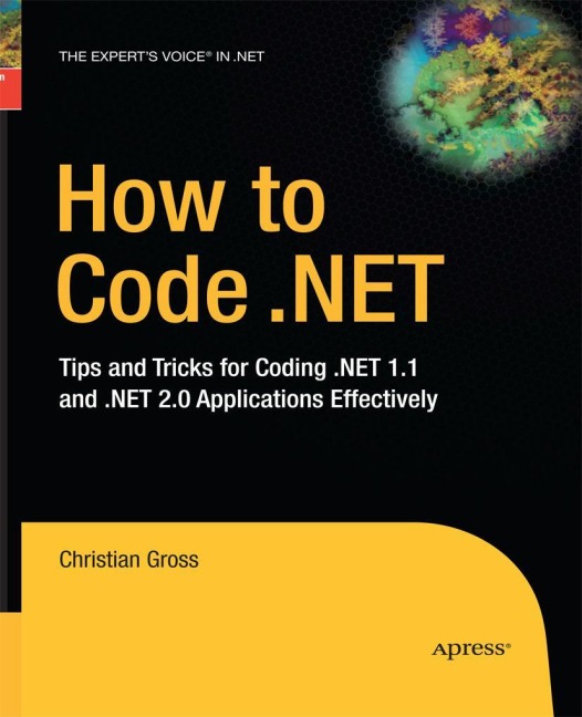 How to Code .NET: Tips and Tricks for Coding .NET 1.1 and .NET 2.0 Applications Effectively