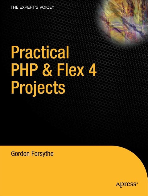 Practical PHP & Flex 4 Projects: Building Powerful Applications with PHP and Flash Builder