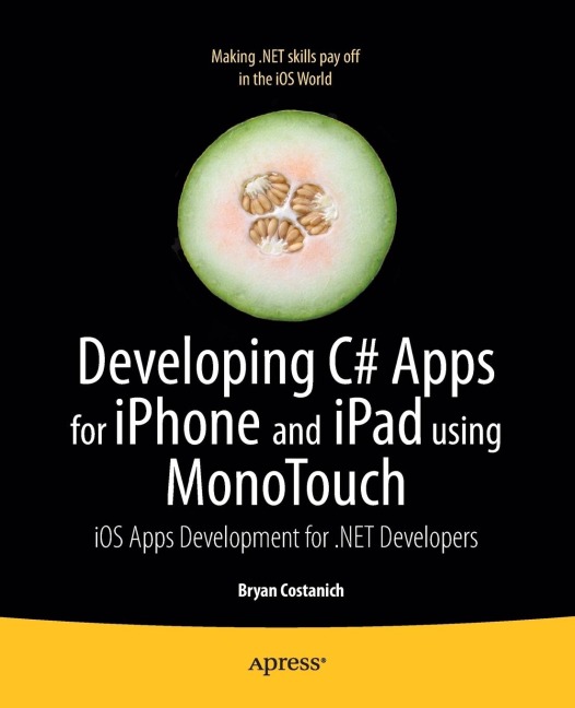 Developing C# Apps for iPhone and iPad Using Monotouch: IOS Apps Development for .Net Developers