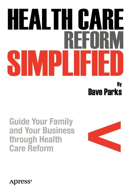 Health Care Reform Simplified: Guide Your Family and Your Business Through Health Care Reform