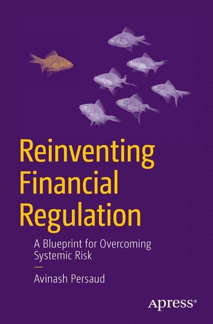 Reinventing Financial Regulation: A Blueprint for Overcoming Systemic Risk