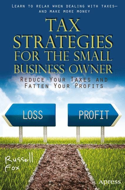 Tax Strategies for the Small Business Owner: Reduce Your Taxes and Fatten Your Profits