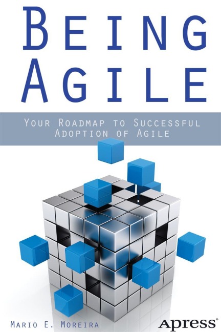 Being Agile: Your Roadmap to Successful Adoption of Agile