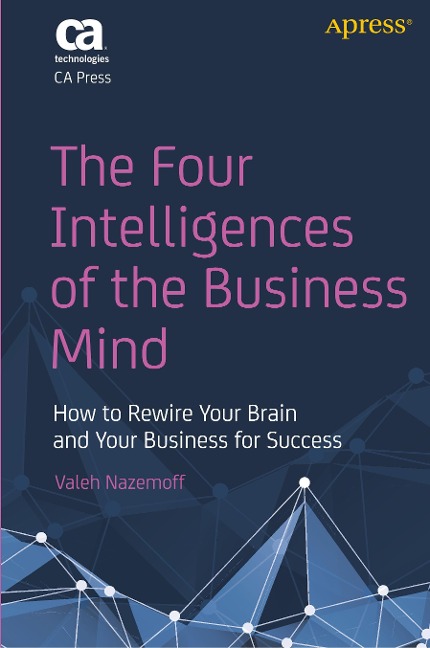 The Four Intelligences of the Business Mind: How to Rewire Your Brain and Your Business for Success
