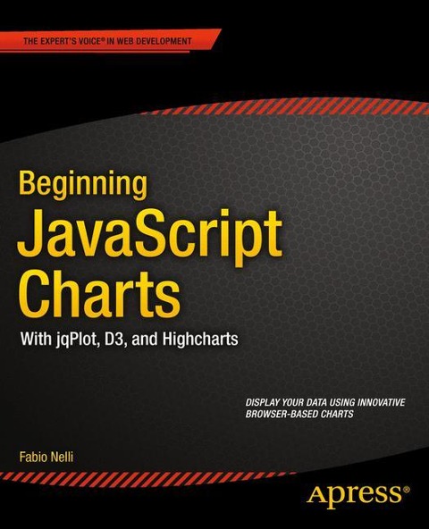 Beginning JavaScript Charts: With Jqplot, D3, and Highcharts