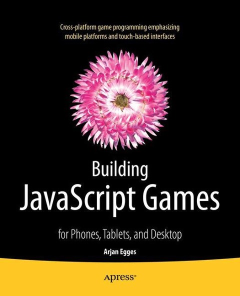 Building JavaScript Games: for Phones, Tablets, and Desktop