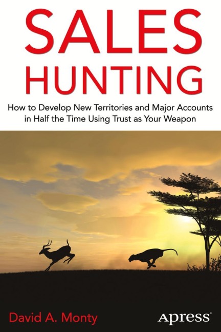 Sales Hunting: How to Develop New Territories and Major Accounts in Half the Time  Using Trust as Your Weapon