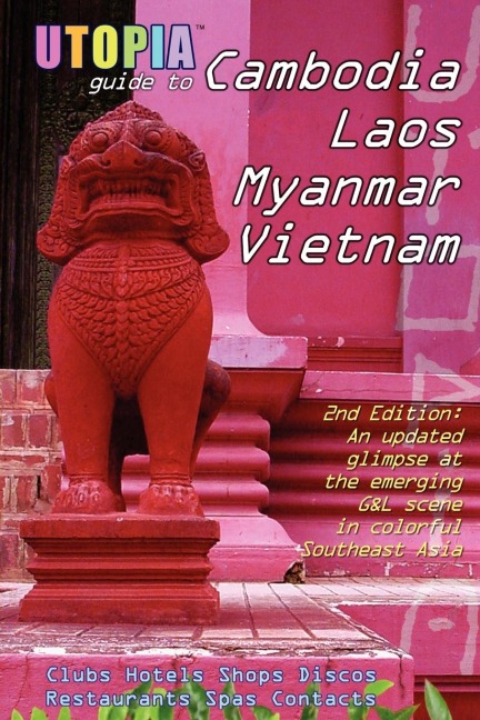 Utopia Guide to Cambodia, Laos, Myanmar & Vietnam (2nd Edition): Southeast Asias Gay & Lesbian Scene Including Hanoi, Ho Chi Minh City & Angkor