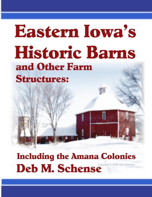 Eastern Iowas Historic Barns and Other Farm Structures: Including the Amana Colonies