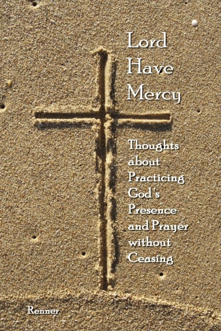 Lord Have Mercy - Thoughts about Practicing Gods Presence and Prayer without Ceasing