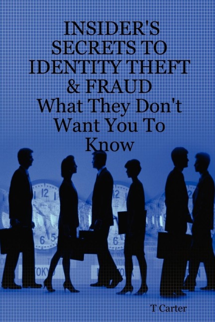 Insiders Secrets to Identity Theft & Fraud: What They Dont Want You to Know