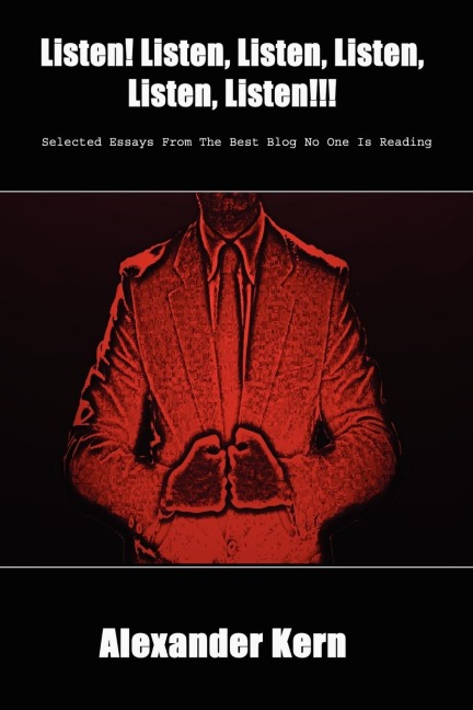 Listen! Listen, Listen, Listen, Listen, Listen!!!: Selected Essays from the Best Blog No One Is Reading